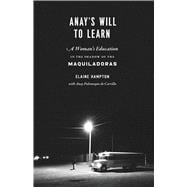 Anay's Will to Learn : A Woman's Education in the Shadow of the Maquiladoras