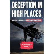 Deception in High Places A History of Bribery in Britain's Arms Trade
