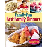 Family Fun Fast Family Dinners 100 Wholesome Kid-Friendly Recipes Your Family Will Love
