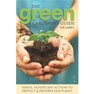 Green Gardener's Guide : Simple, Significant Actions to Protect and Preserve Our Planet