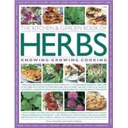 The Kitchen & Garden Book of Herbs Knowing, Growing, Cooking