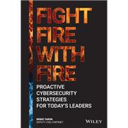 Fight Fire with Fire Proactive Cybersecurity Strategies for Today's Leaders