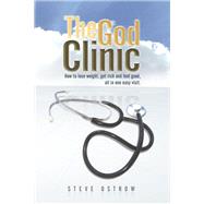 The God Clinic: How to Lose Weight, Get Rich and Feel Good, All in One Easy Visit.