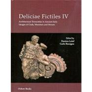 Deliciae Fictiles IV: Architectural Terracottas in Ancient Italy:Images of Gods, Monsters and Heroes