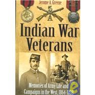 Indian War Veterans : Memories of Army Life and Campaigns in the West, 1864-1898