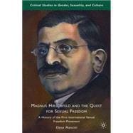 Magnus Hirschfeld and the Quest for Sexual Freedom A History of the First International Sexual Freedom Movement