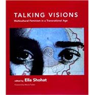 Talking Visions : Multicultural Feminism in a Transnational Age