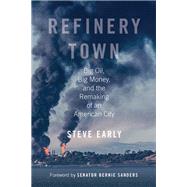 Refinery Town Big Oil, Big Money, and the Remaking of an American City