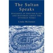 The Sultan Speaks Dialogue in English Plays and Histories about the Ottoman Turks
