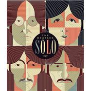 The Beatles Solo The Illustrated Chronicles of  John, Paul, George, and Ringo after the Beatles