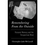 Remembering from the Outside Personal Memory and the Perspectival Mind