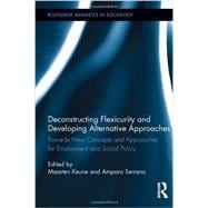 Deconstructing Flexicurity and Developing Alternative Approaches: Towards New Concepts and Approaches for Employment and Social Policy
