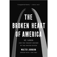 The Broken Heart of America St. Louis and the Violent History of the United States