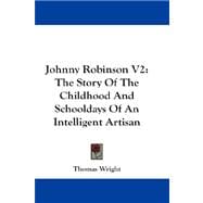 Johnny Robinson V2 : The Story of the Childhood and Schooldays of an Intelligent Artisan
