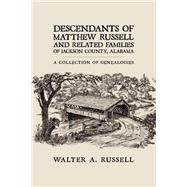 Descendants of Matthew Russell and Related Families of Jackson County, Alabama: A Collection of Genealogies