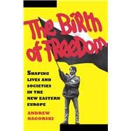 Birth of Freedom Shaping Lives and Societies in the New Easter Euro