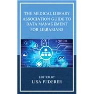 The Medical Library Association Guide to Data Management for Librarians