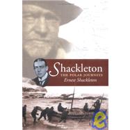Shackleton : The Polar Journeys incorporating the Heart of the Antarctic and South