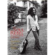 Soul Rebel An Intimate Portrait of Bob Marley in Jamaica and Beyond