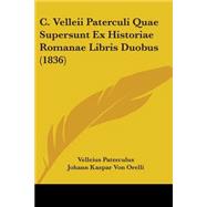 C. Velleii Paterculi Quae Supersunt Ex Historiae Romanae Libris Duobus
