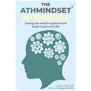 The AthMindset® Workbook Training Your Mind for Optimal Mental Health in Sport and in Life