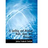 A Spelling and Reading Book, upon New Principles