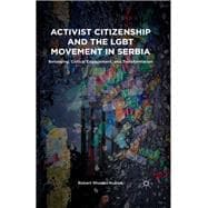 Activist Citizenship and the LGBT Movement in Serbia Belonging, Critical Engagement, and Transformation
