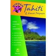 Hidden Tahiti and French Polynesia Including Moorea, Bora Bora, and the Society, Austral, Gambier, Tuamotu, and Marquesas Islands