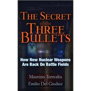 The Secret of the Three Bullets How New Nuclear Weapons Are Back on Battlefields