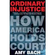 Ordinary Injustice : How America Holds Court (eBook)