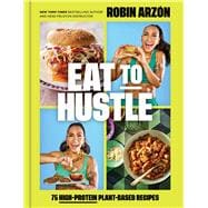 Eat to Hustle 75 High-Protein Plant-Based Recipes (A Cookbook)