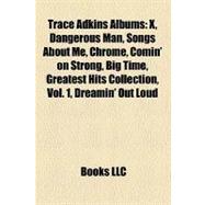 Trace Adkins Albums : X, Dangerous Man, Songs about Me, Chrome, Comin' on Strong, Big Time, Greatest Hits Collection, Vol. 1, Dreamin' Out Loud