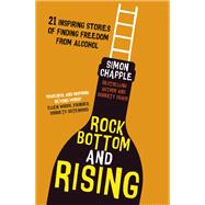Rock Bottom and Rising 21 Inspiring Stories of Finding Freedom from Alcohol