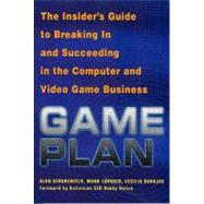 Game Plan : The Insider's Guide to Breaking in and Succeeding in the Computer and Video Game Business