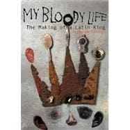 My Bloody Life : The Making of a Latin King