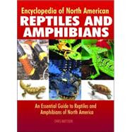 Encyclopedia of North American Reptiles and Amphibians An Essential Guide to Reptiles and Amphibians of North America