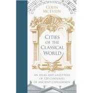 Cities of the Classical World An Atlas and Gazetteer of 120 Centres of Ancient Civilization