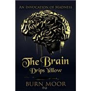 The Brain Drips Yellow An Invocation of Madness