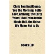 Chris Tomlin Albums : See the Morning, Hello Love, Arriving, the Early Years, Live from Austin Music Hall, the Noise We Make, Not to Us
