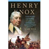 Henry Knox Visionary General of the American Revolution