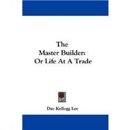 The Master Builder: Or Life at a Trade