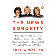The News Sorority Diane Sawyer, Katie Couric, Christiane Amanpour?and the (Ongoing, Imperfect, Complicated) Triumph of Women in TV News