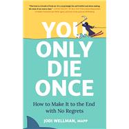 You Only Die Once How to Make It to the End with No Regrets