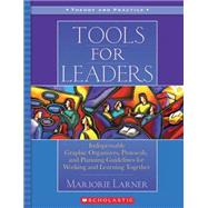Tools for Leaders Indispensable Graphic Organizers, Protocols, and Planning Guidelines for Working and Learning Together