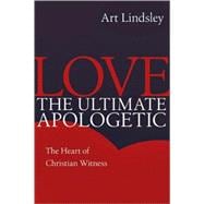 Love, The Ultimate Apologetic: The Heart of Christian Witness