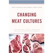 Changing Meat Cultures Food Practices, Global Capitalism, and the Consumption of Animals