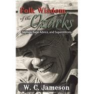 Folk Wisdom of the Ozarks Sayings, Sage Advice, and Superstitions