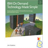 IBM on Demand Technology Made Simple : Understanding the IBM on Demand Business Strategy and Underlying Products