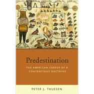 Predestination The American Career of a Contentious Doctrine