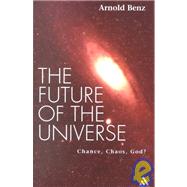 The Future of the Universe: Chance, Chaos, God?